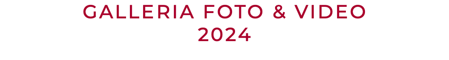 GALLERIA FOTO & VIDEO 2024