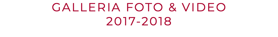 GALLERIA FOTO & VIDEO 2017-2018