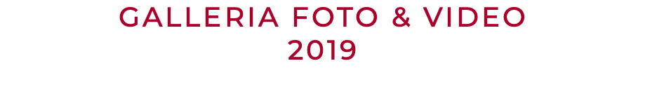 GALLERIA FOTO & VIDEO 2019