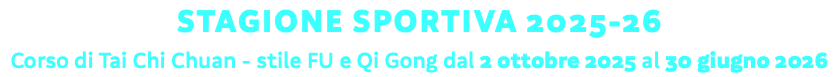STAGIONE SPORTIVA 2025-26 Corso di Tai Chi Chuan - stile FU e Qi Gong dal 2 ottobre 2025 al 30 giugno 2026