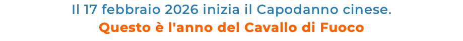 Il 17 febbraio 2026 inizia il Capodanno cinese. Questo è l'anno del Cavallo di Fuoco