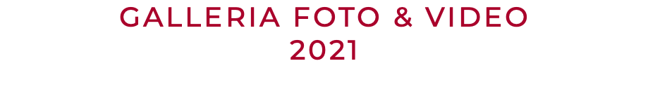 GALLERIA FOTO & VIDEO 2021