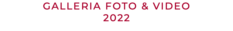 GALLERIA FOTO & VIDEO 2022